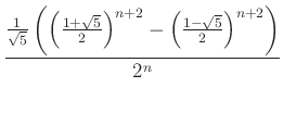 $\displaystyle \frac{\frac{1}{\sqrt{5}}\left(\left(\frac{1+\sqrt{5}}{2}\right)^{n+2}-\left(\frac{1-\sqrt{5}}{2}\right)^{n+2}\right)}{2^{n}}
$