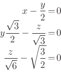 \begin{displaymath}\begin{array}{rcl}
x-\frac{y}{2}&=&0\\
y\frac{\sqrt{3}} {2}-...
...3}}&=&0\\
\frac{z}{\sqrt 6} -\sqrt \frac{3}{2}&=&0
\end{array}\end{displaymath}