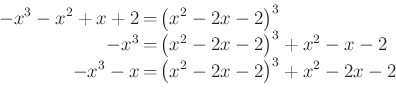 \begin{displaymath}\begin{array}{rcl}
-x^3-x^2+x+2&=&\left(x^2-2x-2\right)^3\\
...
...^2-x-2\\
-x^3-x&=&\left(x^2-2x-2\right)^3+x^2-2x-2
\end{array}\end{displaymath}