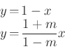 \begin{displaymath}\begin{array}{rcl}
y&=&1-x\\
y&=&\frac{1+m}{1-m}x
\end{array}\end{displaymath}