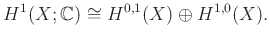 $\displaystyle H^1(X;\mathbb{C}) \cong H^{0,1}(X) \oplus H^{1,0} (X).
$