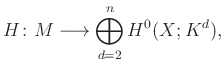 $\displaystyle H\colon M \longrightarrow \bigoplus_{d=2}^n H^0 (X; K^d),
$