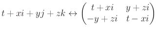 $\displaystyle t+xi+yj+zk\leftrightarrow \begin{pmatrix}t+xi & y+zi\\ -y+zi & t-xi\end{pmatrix}
$