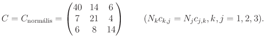 $\displaystyle C=C_{\mathrm{norm\acute alis}}=\begin{pmatrix}
40 & 14 & 6\\
7 & 21 & 4\\
6 & 8 & 14
\end{pmatrix}\qquad (N_{k}c_{k,j}=N_{j}c_{j,k},k,j=1,2,3).
$