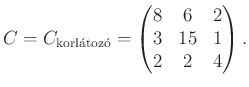 $\displaystyle C=C_{\mathrm{korl\acute atoz\acute o}}=\begin{pmatrix}
8 & 6 & 2\\
3 & 15 & 1\\
2 & 2 & 4\\
\end{pmatrix}.
$