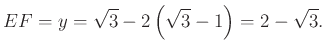 $\displaystyle EF=y=\sqrt{3} -2\left(\sqrt{3} -1\right) =2-\sqrt{3}.
$