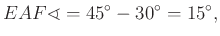 $\displaystyle EAF\sphericalangle =45^\circ -30^\circ =15^\circ,
$