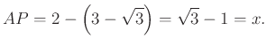 $\displaystyle AP=2-\left(3-\sqrt{3}\right) =\sqrt{3} -1=x.
$