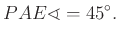 $\displaystyle PAE\sphericalangle =45^\circ.
$