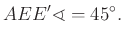 $\displaystyle AEE' \sphericalangle =45^\circ.
$