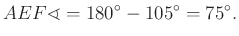 $\displaystyle AEF\sphericalangle =180^\circ -105^\circ =75^\circ.
$