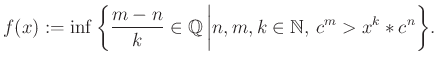 $\displaystyle f(x):=\inf\bigg\{\frac{m-n}{k}\in\mathbb{Q}\,\bigg\vert n,m,k\in\mathbb{N},\, c^m>x^k*c^n\bigg\}.
$