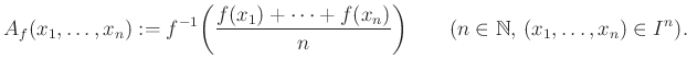 $\displaystyle A_f(x_1,\dots,x_n):=f^{-1}\bigg(\frac{f(x_1)+\dots+f(x_n)}{n}\bigg) \qquad(n\in\mathbb{N},\,(x_1,\dots,x_n)\in I^n).
$