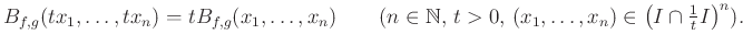 $\displaystyle B_{f,g}(tx_1,\dots,tx_n)=tB_{f,g}(x_1,\dots,x_n) \qquad(n\in\mathbb{N},\,t>0,\,(x_1,\dots,x_n)\in \big(I\cap\tfrac{1}{t}I\big)^n).
$