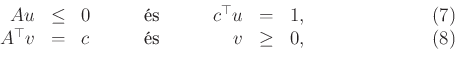 \begin{displaymath}\begin{array}{rclcrclr}
A u&\le&0&\qquad\text{és}\qquad\qqua...
...ext{és}\qquad\qquad&v&\ge&0,&\qquad\qquad\qquad(8)
\end{array}\end{displaymath}