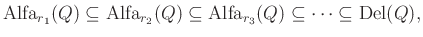 $\displaystyle \operatorname{Alfa}_{r_1}(Q) \subseteq \operatorname{Alfa}_{r_2}(...
...\operatorname{Alfa}_{r_3}(Q) \subseteq \cdots \subseteq \operatorname{Del}(Q),
$