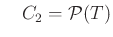 $\displaystyle \quad C_2 = \mathcal{P}(T)
$