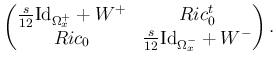 $\displaystyle \begin{pmatrix}
\frac s{12} {\operatorname{Id}}_{\Omega_x^+} + W...
...
Ric_0 & \frac s{12} {\operatorname{Id}}_{\Omega_x^-} + W^-
\end{pmatrix}.
$