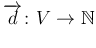 $\displaystyle \overrightarrow{d}\colon V \to \mathbb{N}
$