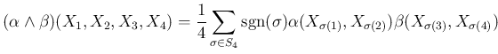 $\displaystyle ( \alpha \wedge \beta ) (X_1 , X_2 , X_3, X_4) = \frac 14 \sum_{\...
... ) \alpha (X_{\sigma(1)}, X_{\sigma(2)}) \beta (X_{\sigma(3)}, X_{\sigma(4)})
$