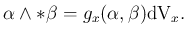 $\displaystyle \alpha \wedge * \beta = g_x (\alpha, \beta) {\operatorname{dV}}_x.
$