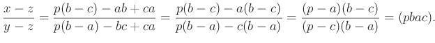 $\displaystyle \dfrac{x-z}{y-z}=\dfrac{p(b-c)-ab+ca}{p(b-a)-bc+ca}=\dfrac{p(b-c)-a(b-c)}{p(b-a)-c(b-a)}=\dfrac{(p-a)(b-c)}{(p-c)(b-a)}=(pbac).
$