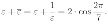 $\displaystyle \varepsilon+\overline{\varepsilon}=\varepsilon+\dfrac{1}{\varepsilon}=2\cdot \cos\dfrac{2\pi}{7}.
$