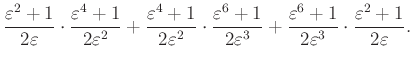 $\displaystyle \dfrac{\varepsilon^{2}+1}{2\varepsilon}\cdot \dfrac{\varepsilon^{...
...epsilon^{6}+1}{2\varepsilon^{3}}\cdot \dfrac{\varepsilon^{2}+1}{2\varepsilon}.
$