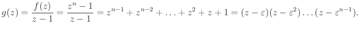 $\displaystyle g(z)=\dfrac{f(z)}{z-1}=\dfrac{z^n-1}{z-1}=z^{n-1}+z^{n-2}+ \ldots +z^2+z+1=(z-\varepsilon)(z-\varepsilon^{2}) \ldots (z-\varepsilon^{n-1}).
$