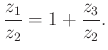 $\displaystyle \dfrac{z_1}{z_2}=1+\dfrac{z_3}{z_2}.
$