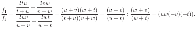 $\displaystyle \dfrac{f_1}{f_2}=\dfrac{\dfrac{2tu}{t+u}+\dfrac{2vw}{v+w}}{\dfrac...
...u+v)(w+t)}{(t+u)(v+w)}=\dfrac{(u+v)}{(u+t)}:\dfrac{(w+v)}{(w+t)}=(uw(-v)(-t)).
$