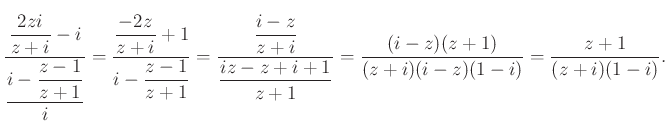 $\displaystyle \dfrac{\dfrac{2zi}{z+i}-i}{\dfrac{i-\dfrac{z-1}{z+1}}{i}}=\dfrac{...
...c{iz-z+i+1}{z+1}}=\dfrac{(i-z)(z+1)}{(z+i)(i-z)(1-i)}=\dfrac{z+1}{(z+i)(1-i)}.
$