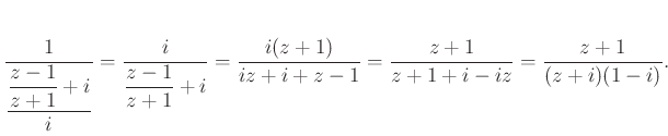 $\displaystyle \dfrac{1}{\dfrac{\dfrac{z-1}{z+1}+i}{i}}=\dfrac{i}{\dfrac{z-1}{z+1}+i}=\dfrac{i(z+1)}{iz+i+z-1}=\dfrac{z+1}{z+1+i-iz}=\dfrac{z+1}{(z+i)(1-i)}.
$