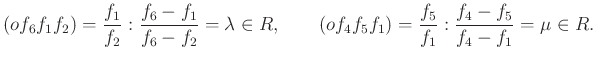 $\displaystyle (o f_{6}f_{1}f_{2})=\dfrac{f_1}{f_2}:\dfrac{f_{6}-f_{1}}{f_{6}-f_...
..._{4}f_{5}f_{1})=\dfrac{f_5}{f_1}:\dfrac{f_{4}-f_{5}}{f_{4}-f_{1}}=\mu \in {R}.
$