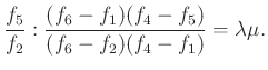 $\displaystyle \dfrac{f_5}{f_2}:\dfrac{(f_{6}-f_{1})(f_{4}-f_{5})}{(f_{6}-f_{2})(f_{4}-f_{1})}=\lambda\mu.
$