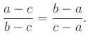 $\displaystyle \dfrac{a-c}{b-c}=\dfrac{b-a}{c-a}.
$