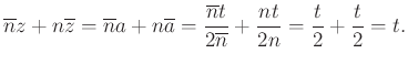 $\displaystyle \overline{n}z+n\overline{z}=\overline{n}a+n\overline{a}=\dfrac{\overline{n}t}{2\overline{n}}+\dfrac{nt}{2n}=\dfrac{t}{2}+ \dfrac{t}{2}=t.
$