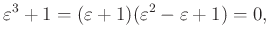 $\displaystyle \varepsilon^{3}+1=(\varepsilon+1)(\varepsilon^{2}-\varepsilon+1)=0,
$