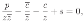 $\displaystyle \dfrac{p}{z\overline{z}}-\dfrac{\overline{c}}{\overline{z}}-\dfrac{c}{z}+s=0,
$