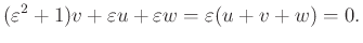 $\displaystyle (\varepsilon^{2}+1)v+\varepsilon u+\varepsilon w=\varepsilon(u+v+w)=0.
$