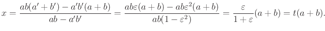 $\displaystyle x=\dfrac{ab(a'+b')-a'b'(a+b)}{ab-a'b'}=\dfrac{ab\varepsilon(a+b)-...
...n^2(a+b)}{ab(1-\varepsilon^2)}=\dfrac{\varepsilon}{1+\varepsilon}(a+b)=t(a+b).
$