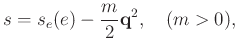 $\displaystyle s=s_{e}(e) - \frac{m}{2} \mathbf{q}^2, \quad (m>0),
$