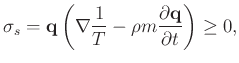 $\displaystyle \sigma_s = \mathbf{q} \left ( \nabla \frac{1}{T} - \rho m \frac{\partial \mathbf{q}}{\partial t} \right ) \geq 0,
$