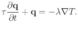 $\displaystyle \tau \frac{\partial \mathbf q}{\partial t} + \mathbf q = -\lambda \nabla T.
$