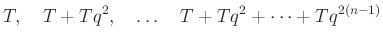 $\displaystyle T,\quad T+Tq^2,\quad \ldots\quad T+Tq^2+\cdots +Tq^{2(n-1)}$