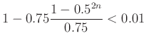 $\displaystyle 1-0.75\frac{1-0.5^{2n}}{0.75}<0.01$