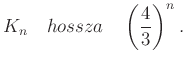 $\displaystyle K_n\quad hossza\quad \left(\frac{4}{3}\right)^n.$