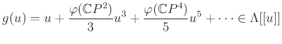 $\displaystyle g(u)=u+\frac{\varphi ( {\mathbb{C}}P^2)}{3}u^3+\frac{\varphi ( {\mathbb{C}}P^4)}{5}u^5+\cdots \in \Lambda [[u]]
$