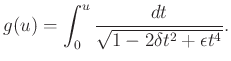 $\displaystyle g(u)=\int_0^u\frac{dt}{\sqrt{1-2\delta t^2+\epsilon t^4}}.
$