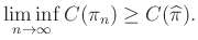 $\displaystyle \liminf_{n\to\infty}C(\pi_n)\geq C(\widehat{\pi}).
$